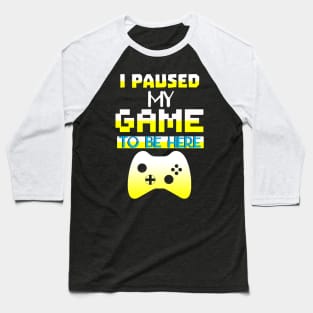 I Paused my Game to be here cool gamer shirt gift Baseball T-Shirt